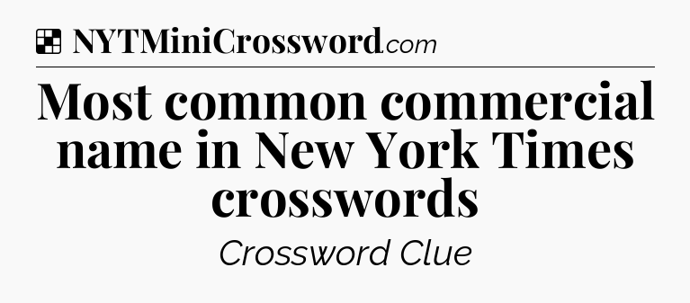 Solution: Most common commercial name in New York Times crosswords - NYT Crossword