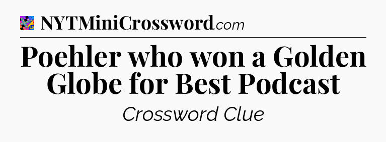 Poehler who won a Golden Globe for Best Podcast Crossword Clue