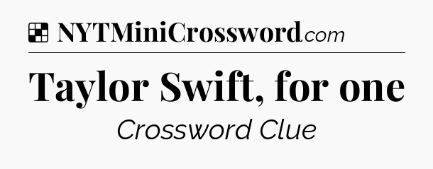 Solution: Taylor Swift, for one - NYT Crossword