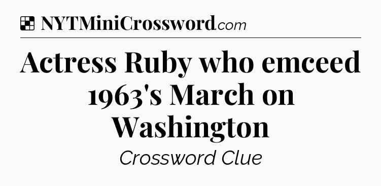 Solution: Actress Ruby who emceed 1963's March on Washington - NYT Crossword