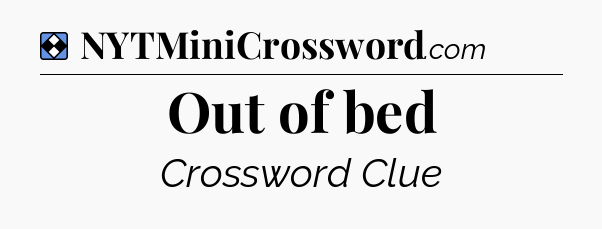 Solution: Out of bed - NYT Mini Crossword