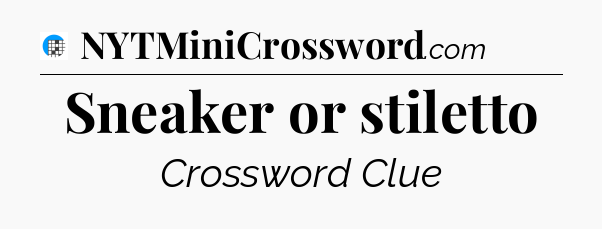 Sneaker or stiletto Crossword Clue