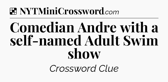 Solution: Comedian Andre with a self-named Adult Swim show - NYT Crossword