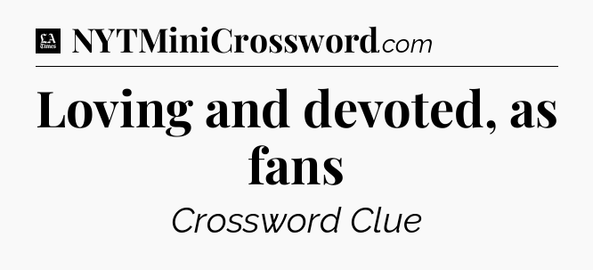 Loving and devoted, as fans - LA Times Crossword