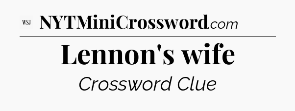Lennon's wife - WSJ Crossword