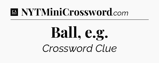 Ball, e.g - LA Times Crossword