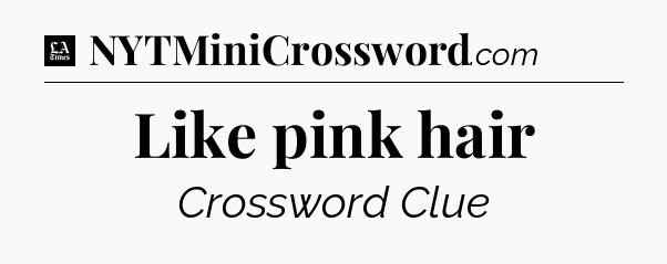 Like pink hair - LA Times Crossword