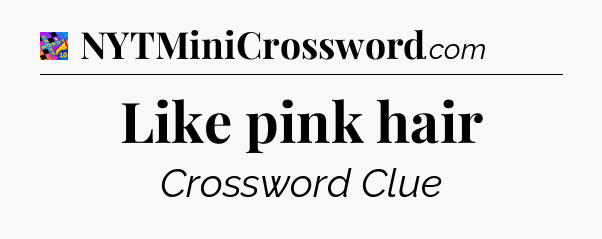 Like pink hair Crossword Clue