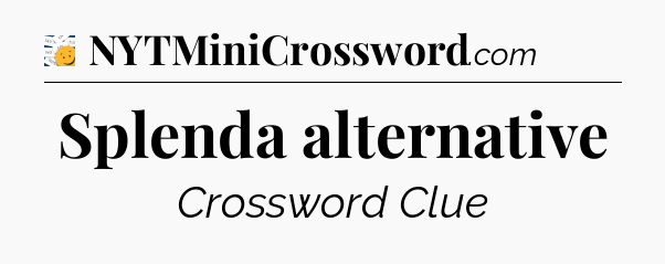 Splenda alternative - 7 Little Words