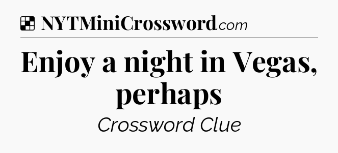 Solution: Enjoy a night in Vegas, perhaps - NYT Crossword