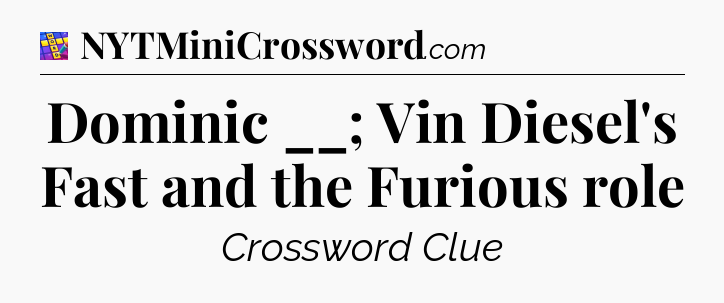 Dominic __; Vin Diesel's Fast and the Furious role Codycross
