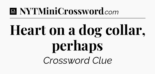 Heart on a dog collar, perhaps - LA Times Crossword