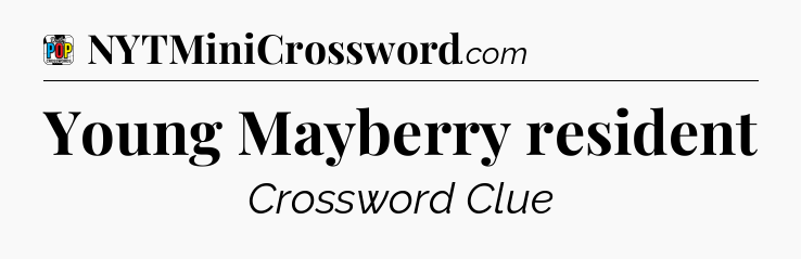 Young Mayberry resident Crossword Clue