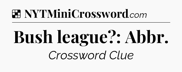 Solution: Bush league?: Abbr - NYT Crossword