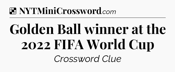 Solution: Golden Ball winner at the 2022 FIFA World Cup - NYT Crossword