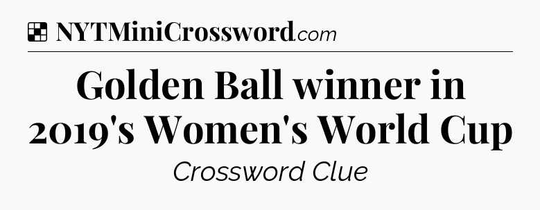 Solution: Golden Ball winner in 2019's Women's World Cup - NYT Crossword