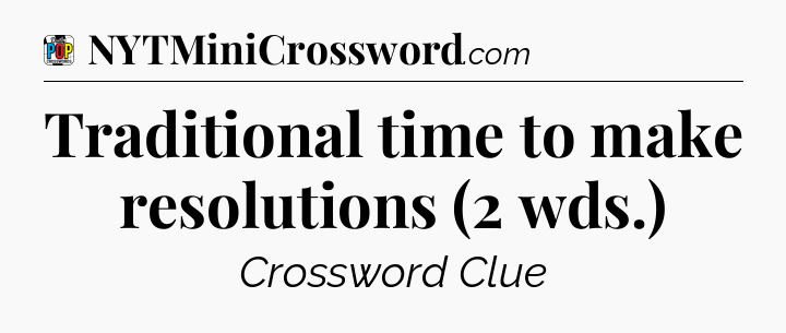 Traditional time to make resolutions (2 wds.) Crossword Clue