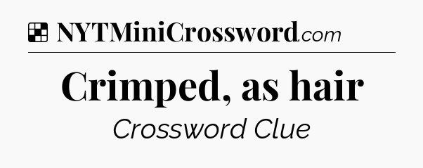 Solution: Crimped, as hair - NYT Crossword