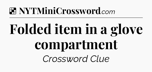 Solution: Folded item in a glove compartment - NYT Crossword