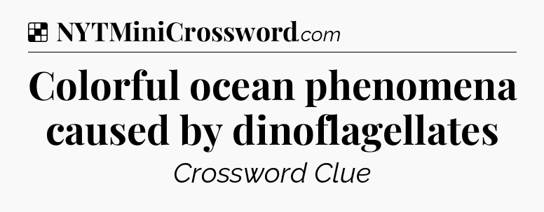 Solution: Colorful ocean phenomena caused by dinoflagellates - NYT Crossword