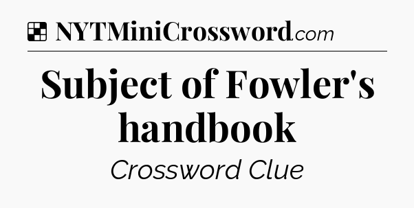 Solution: Subject of Fowler's handbook - NYT Crossword