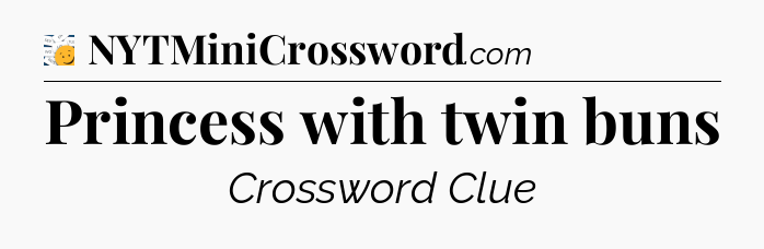 Princess with twin buns - 7 Little Words