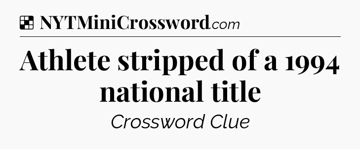 Solution: Athlete stripped of a 1994 national title - NYT Crossword