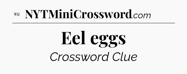 Eel eggs - WSJ Crossword
