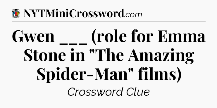 Gwen ___ (role for Emma Stone in 