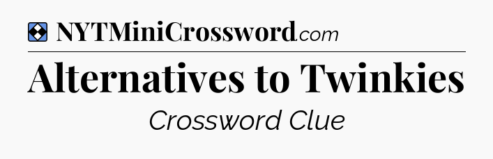 Solution: Alternatives to Twinkies - NYT Mini Crossword