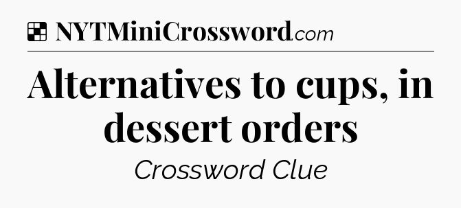 Solution: Alternatives to cups, in dessert orders - NYT Crossword