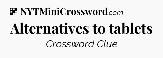 Solution: Alternatives to tablets - NYT Crossword