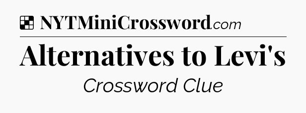 Solution: Alternatives to Levi's - NYT Crossword
