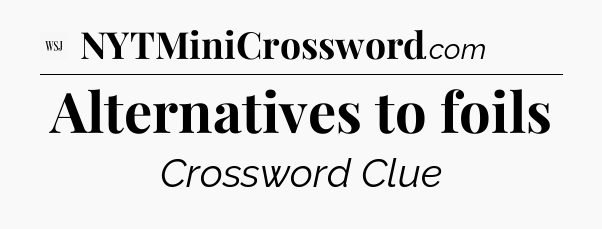 Alternatives to foils - WSJ Crossword