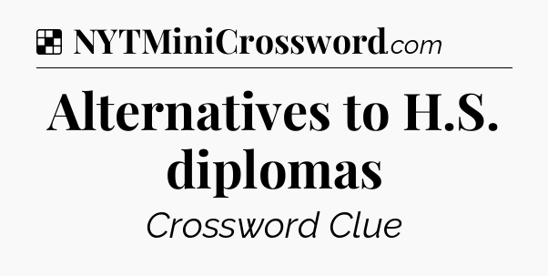 Solution: Alternatives to H.S. diplomas - NYT Crossword