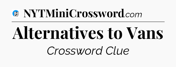 Alternatives to Vans Crossword Clue