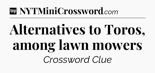 Alternatives to Toros, among lawn mowers Crossword Clue