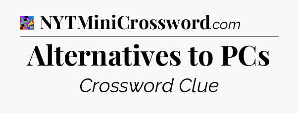 Alternatives to PCs Crossword Clue