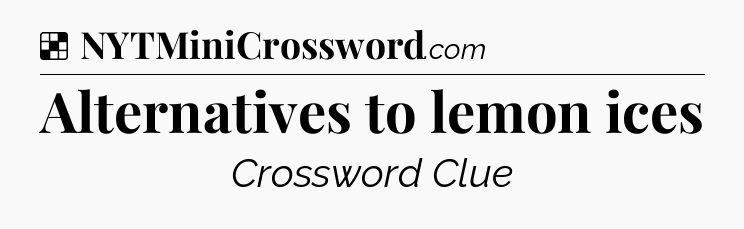 Solution: Alternatives to lemon ices - NYT Crossword
