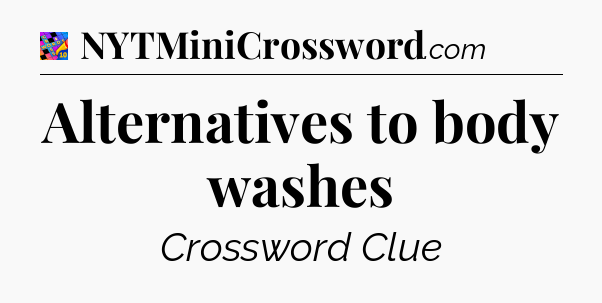 Alternatives to body washes Crossword Clue