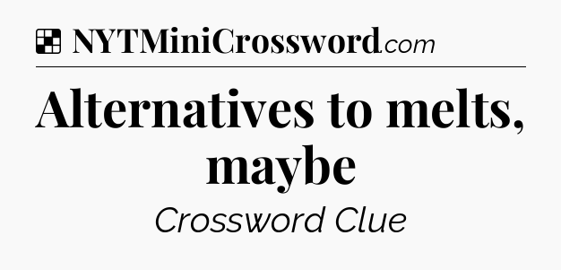 Solution: Alternatives to melts, maybe - NYT Crossword