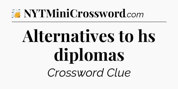 Alternatives to hs diplomas - 7 Little Words