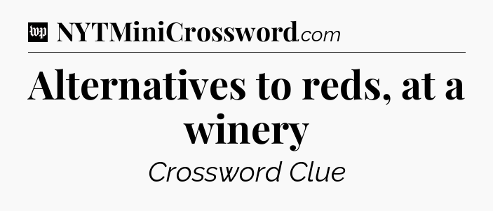 Alternatives to reds, at a winery Crossword Clue
