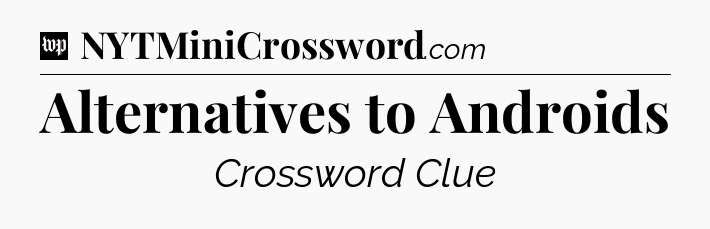 Alternatives to Androids Crossword Clue