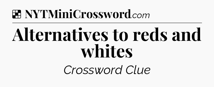 Solution: Alternatives to reds and whites - NYT Crossword