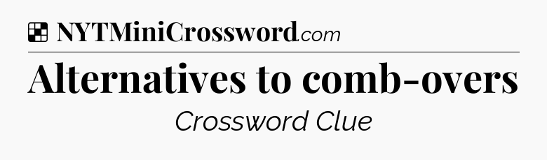 Solution: Alternatives to comb-overs - NYT Crossword