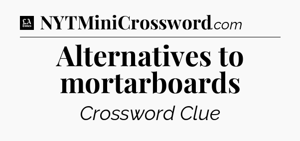 Alternatives to mortarboards - LA Times Crossword