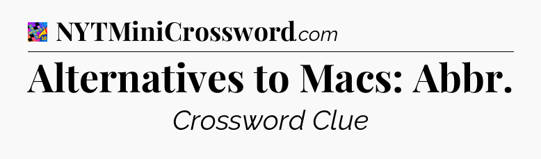 Alternatives to Macs: Abbr Crossword Clue
