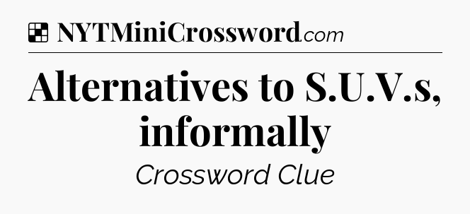 Solution: Alternatives to S.U.V.s, informally - NYT Crossword