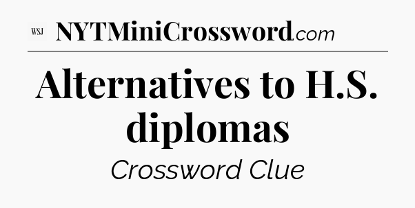 Alternatives to H.S. diplomas - WSJ Crossword